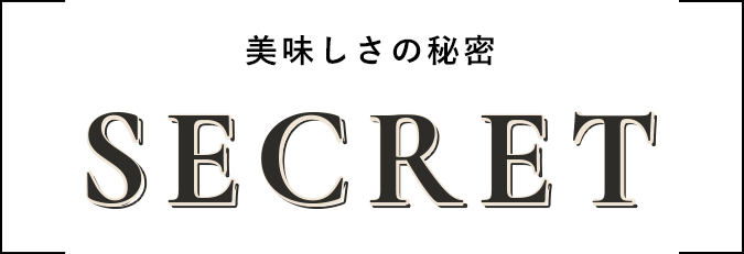 美味しさの秘密 secret