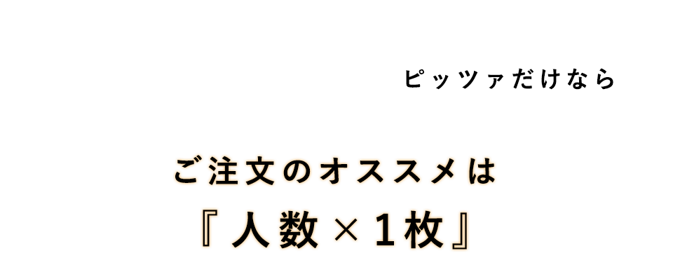 ピッツァだけなら ご注文のオススメは人数×1枚